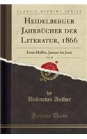 Heidelberger Jahrbucher Der Literatur, 1866, Vol. 59: Erste Halfte, Januar Bis Juni (Classic Reprint): Erste Halfte, Januar Bis Juni (Classic Reprint)