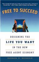 Free to Succeed: Designing the Life You Want in Today's Free Agent Economy