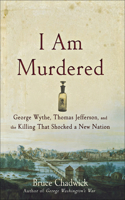 I am Murdered: George Wythe, Thomas Jefferson, and the Killing That Shocked a New Nation(English)