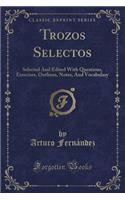 Trozos Selectos: Selected and Edited with Questions, Exercises, Outlines, Notes, and Vocabulary (Classic Reprint)