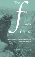 The Fall into Eden: Landscape and Imagination in California(Series Number 11 Cambridge Studies in American Literature and Culture)