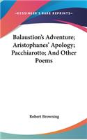 Balaustion's Adventure; Aristophanes' Apology; Pacchiarotto; And Other Poems