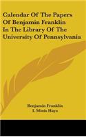 Calendar Of The Papers Of Benjamin Franklin In The Library Of The University Of Pennsylvania