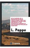 Silva Capensis; Or, a Description of South African Forest-Trees and Arborescent Shrubs, Used for Technical and Economical Purposes, by the Colonists of the Cape of Good Hope