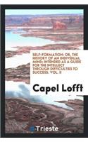 Self-Formation: Or, the History of an Individual Mind; Intended as a Guide for the Intellect Through Difficulties to Success. Vol. II