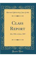 Class Report: July, 1866, to June, 1869 (Classic Reprint)
