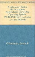 A Laboratory Text in Microcomputer Applications Using Disc Operating System, WORDPERFECT 5.0, Lotus 1-2-3 and dBase IV