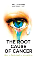 Root Cause of Cancer - How To Begin Healing From Within