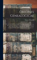 Origines Genealogicae; or, The Sources Whence English Genealogies May Be Traced From the Conquest to the Present Time: Accompanied by Specimens of Antient Records, Rolls, and Manuscripts, With Proofs of Their Genealogical Utility. Published Expressly...