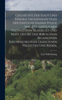 Geschichte der Stadt und Ephorie Großenhain oder der einstigen Hainer Pflege nach urkundlichen Nachrichten bearbeitet und nebst den bei der 1848 in Hain begangenen Kirchenjubelfeier gehaltenen Predigten und Reden.