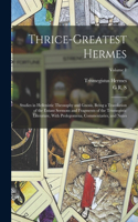 Thrice-greatest Hermes; Studies in Hellenistic Theosophy and Gnosis, Being a Translation of the Extant Sermons and Fragments of the Trismegistic Literature, With Prolegomena, Commentaries, and Notes; Volume 1