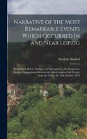 Narrative of the Most Remarkable Events Which Occurred In and Near Leipzig