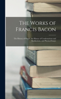 The Works of Francis Bacon: The History of Winds. the History of Condensations and Rarifactions, and Physical Essays