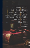 Du Droit De Conclure Et De Ratifier Les Traités Selon Le Droit Public Romain Et Selon Le Droit Public Français