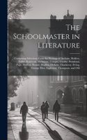 Schoolmaster in Literature: Containing Selections From the Writings of Ascham, Molière, Fuller, Rousseau, Shenstone, Cowper, Goethe, Pestalozzi, Page, Mitford, Bronté, Hughes, 