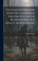 Des Stadtschreibers Meisters Godefried Hagene kölnische Reimchronik aus dem 13. Jahrhundert