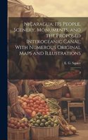 Nicaragua; its People, Scenery, Monuments, and the Proposed Interoceanic Canal, With Numerous Original Maps and Illustrations