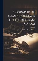 Biographical Memoir Of Lewis Henry Morgan, 1818-1881