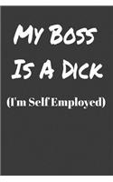 My Boss Is A Dick I'm Self Employed