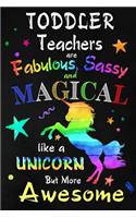 Toddler Teachers are Fabulous, Sassy and Magical: Teacher Appreciation Gift: Blank Lined Notebook, Journal, diary to write in. Perfect Graduation Year End Inspirational Gift for teachers ( Alternati