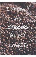 I'm only as strong as my coffee