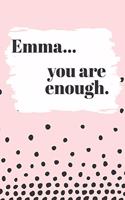 Emma You are Enough: Cute Personalized Diary / Notebook / Journal/ Greetings / Appreciation Quote Gift (6 x 9 - 110 Blank Lined Pages)