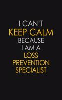 I Can't Keep Calm Because I Am A Loss Prevention Specialist