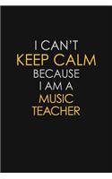 I Can't Keep Calm Because I Am A Music Teacher