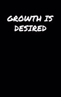 Growth Is Desired: A soft cover blank lined journal to jot down ideas, memories, goals, and anything else that comes to mind.