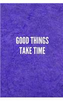 Good Things Take Time