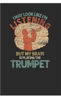 I May Look Like I'm Listening But My Brain Is Playing The Trumpet: Trumpets Notebook, Dotted Bullet (6" x 9" - 120 pages) Musical Instruments Themed Notebook for Daily Journal, Diary, and Gift