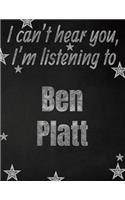 I can't hear you, I'm listening to Ben Platt creative writing lined notebook: Promoting band fandom and music creativity through writing...one day at a time