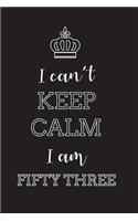 I Can't Keep Calm I Am Fifty Three