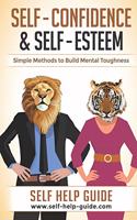 Self Confidence and Self Esteem: Simple Methods to Build Mental Toughness and Overcome Your Limiting Beliefs & Fears