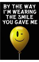 By the Way I'm Wearing the Smile You Gave Me