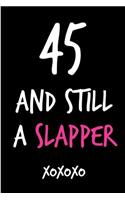 45 and Still a Slapper: Funny Rude Humorous Birthday Notebook-Cheeky Joke Journal for Bestie/Friend/Her/Mom/Wife/Sister-Sarcastic Dirty Banter Occasion Book (Unique Gift Al
