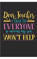 Dear Teacher I Talk To Everyone So Moving My Seat Won't Help: Ich Rede Mit Jedem! Notizbuch / Tagebuch / Heft mit Punkteraster Seiten. Notizheft mit Dot Grid, Journal, Planer für Termine oder To-Do-Liste.