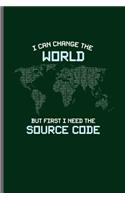 I can change the world but first I need the Source code