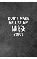 Don't Make Me Use My Nurse Voice: Blank Lined Notebook Snarky Sarcastic Gag Gift for Nurses