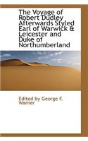 The Voyage of Robert Dudley Afterwards Styled Earl of Warwick & Leicester and Duke of Northumberland