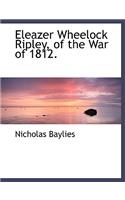 Eleazer Wheelock Ripley, of the War of 1812.