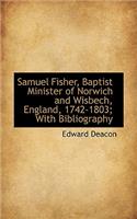 Samuel Fisher, Baptist Minister of Norwich and Wisbech, England, 1742-1803; With Bibliography