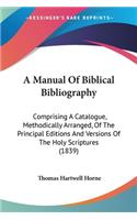 Manual Of Biblical Bibliography: Comprising A Catalogue, Methodically Arranged, Of The Principal Editions And Versions Of The Holy Scriptures (1839)