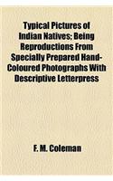 Typical Pictures of Indian Natives; Being Reproductions from Specially Prepared Hand-Coloured Photographs with Descriptive Letterpress