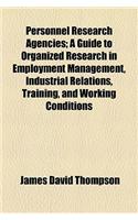 Personnel Research Agencies; A Guide to Organized Research in Employment Management, Industrial Relations, Training, and Working Conditions