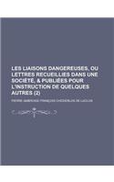 Les Liaisons Dangereuses, Ou Lettres Recueillies Dans Une Societe, & Publiees Pour L'Instruction de Quelques Autres (2 )