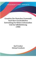 Grundriss Der Deutschen Grammatik Nach Ihrer Geschichtlichen Entwicklung Fur Hohere Lehranstalten Und Zur Selbstbelehrung (1908)