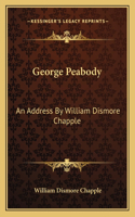George Peabody: An Address By William Dismore Chapple(English)