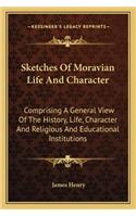 Sketches Of Moravian Life And Character: Comprising A General View Of The History, Life, Character And Religious And Educational Institutions(English)