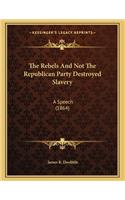 The Rebels And Not The Republican Party Destroyed Slavery